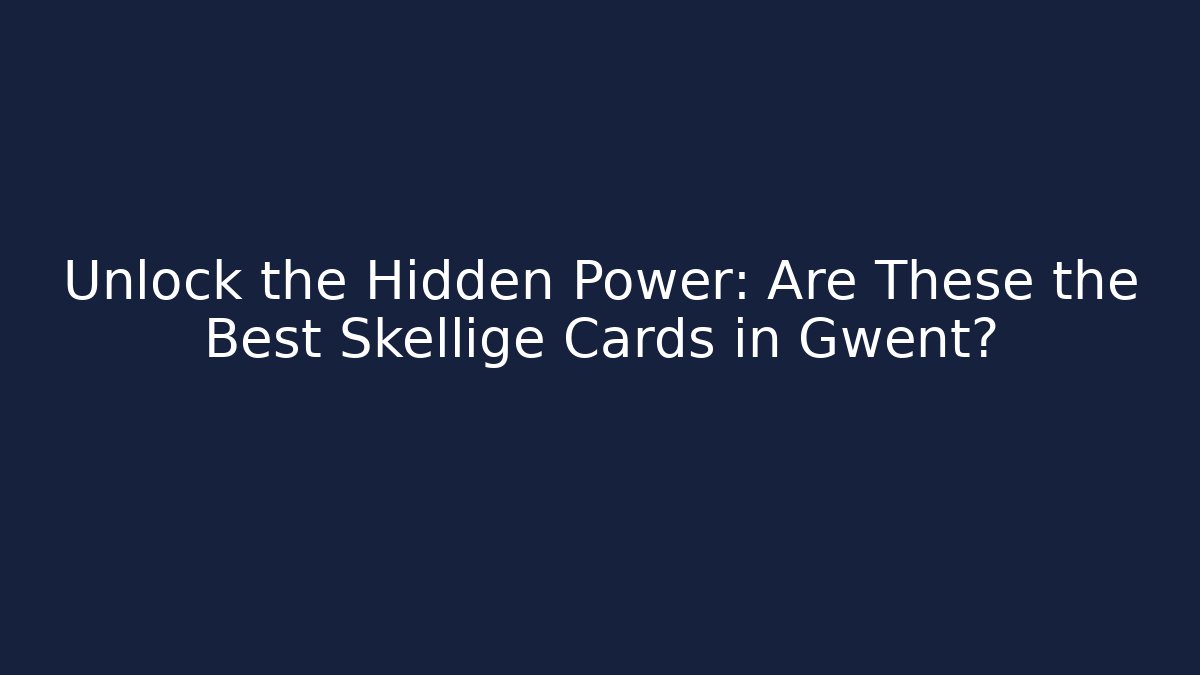 Unlock the Hidden Power: Are These the Best Skellige Cards in Gwent?
