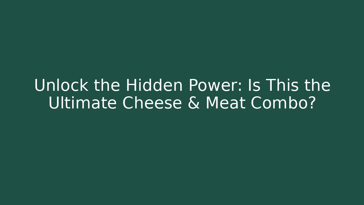 Unlock the Hidden Power: Is This the Ultimate Cheese & Meat Combo?