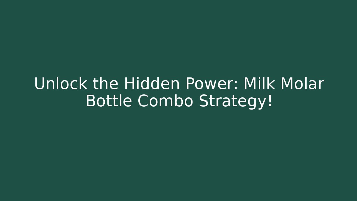 Unlock the Hidden Power: Milk Molar Bottle Combo Strategy!