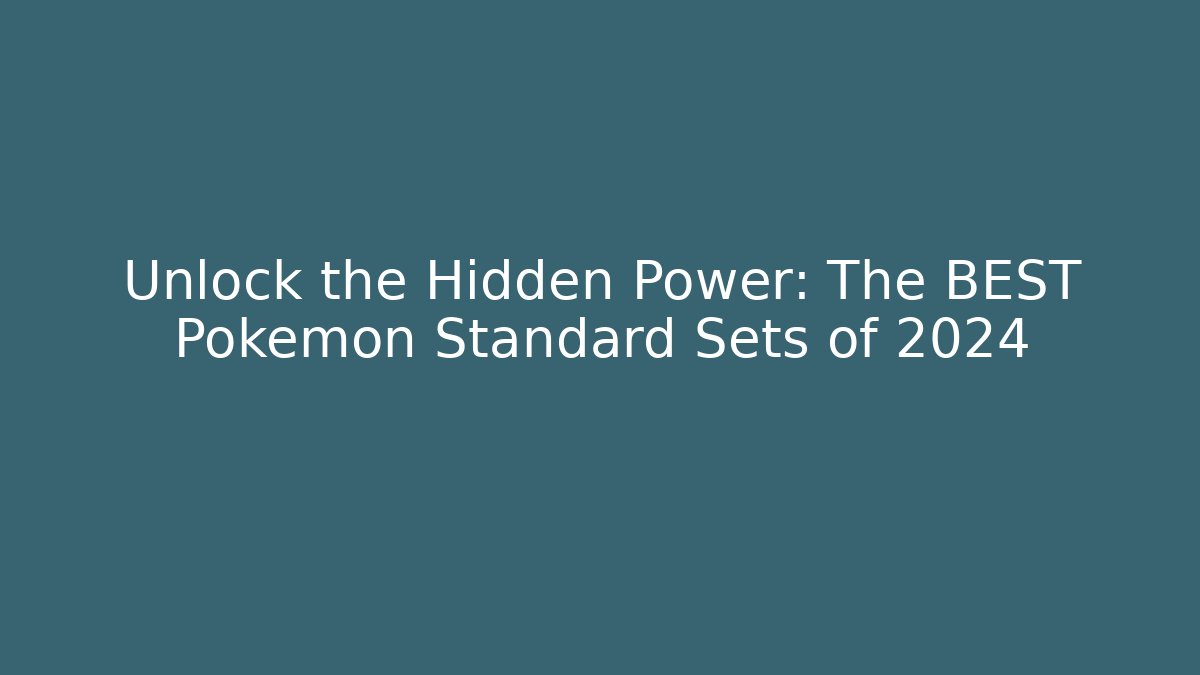 Unlock the Hidden Power: The BEST Pokémon Standard Sets of 2024