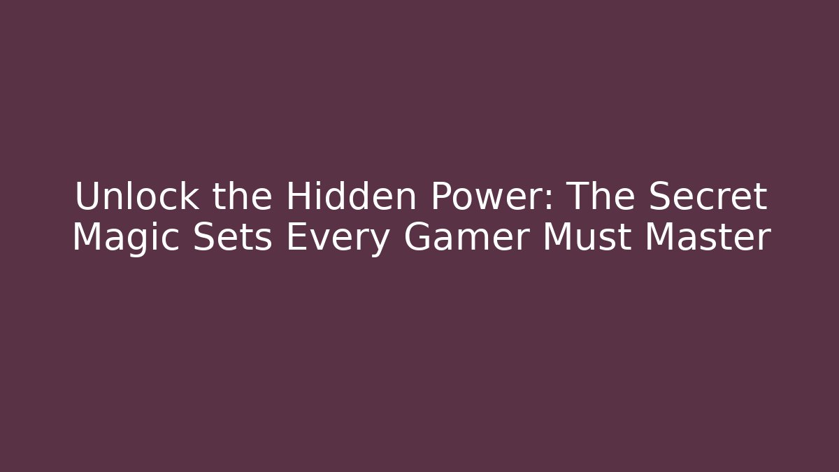 Unlock the Hidden Power: The Secret Magic Sets Every Gamer Must Master