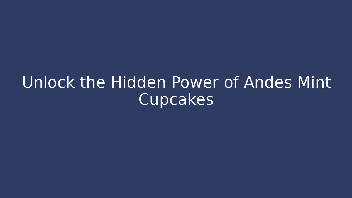 Unlock the Hidden Power of Andes Mint Cupcakes