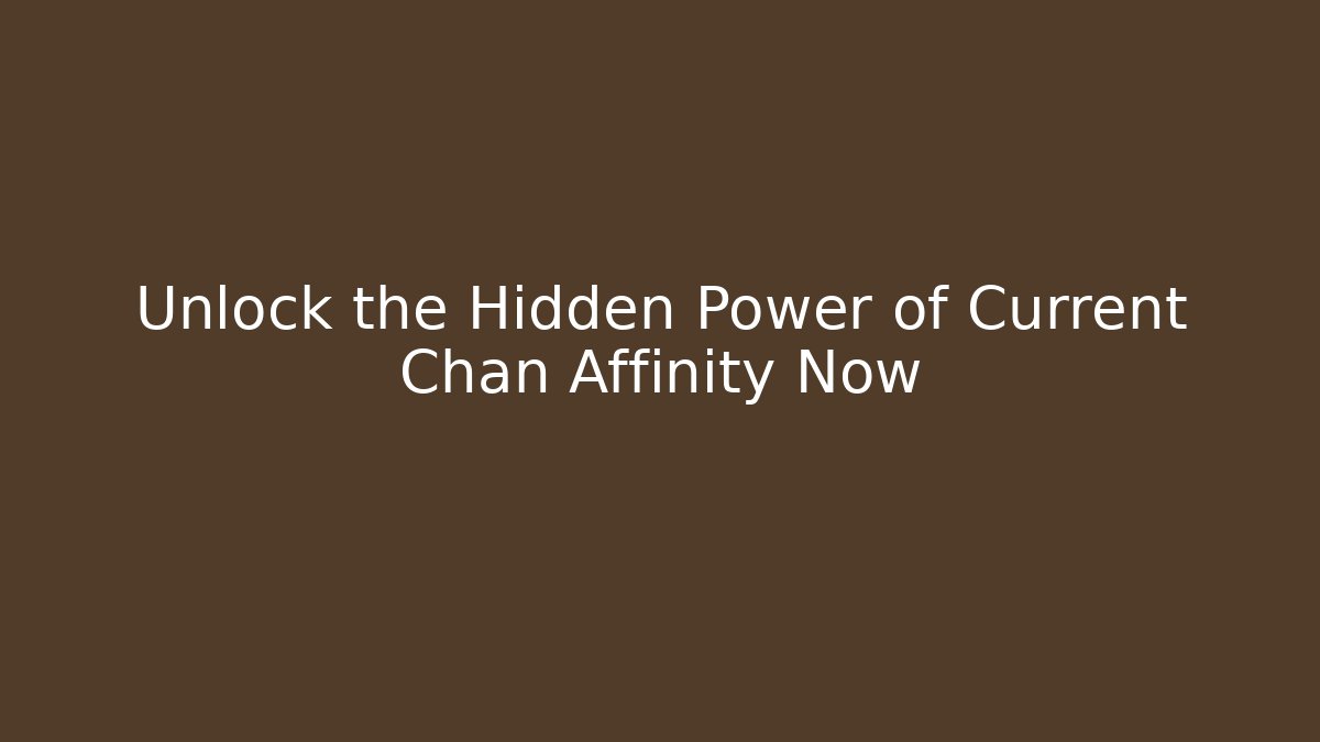 Unlock the Hidden Power of Current Chan Affinity Now