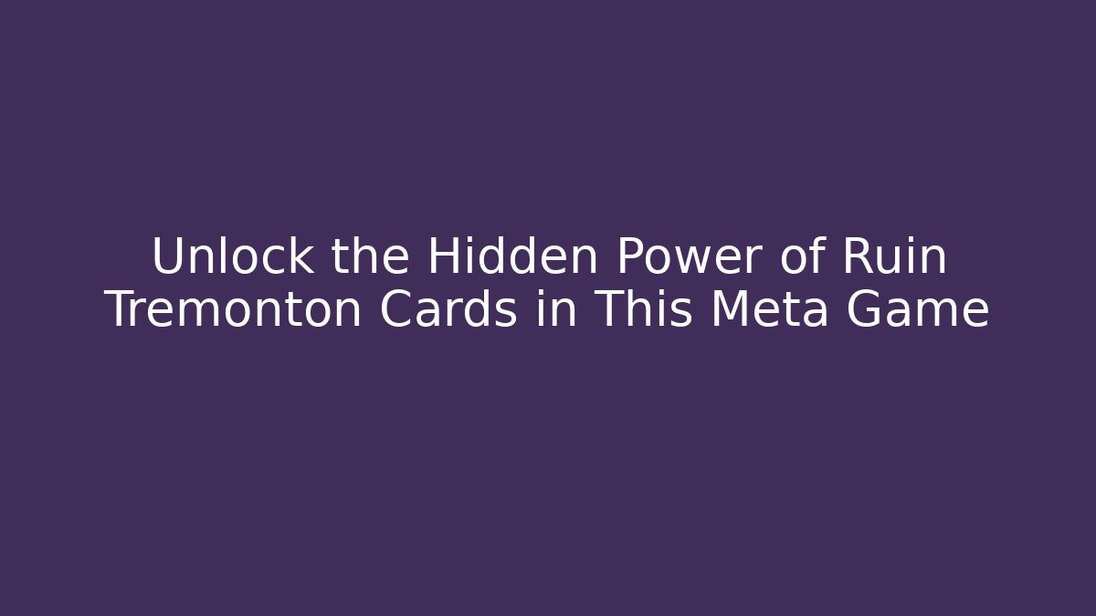 Unlock the Hidden Power of Ruin Tremonton Cards in This Meta Game