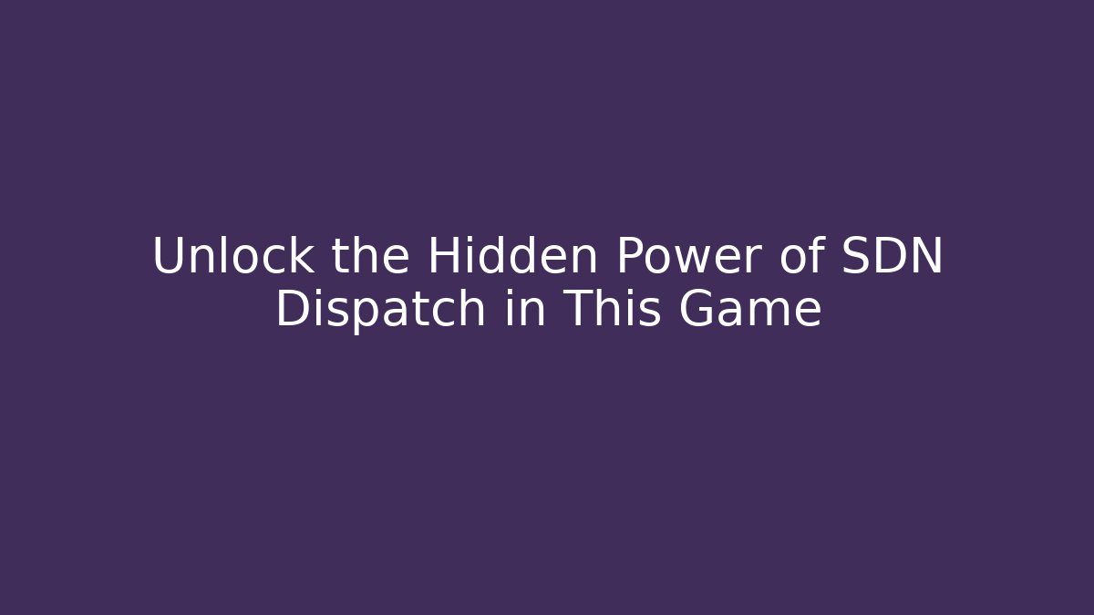 Unlock the Hidden Power of SDN Dispatch in This Game