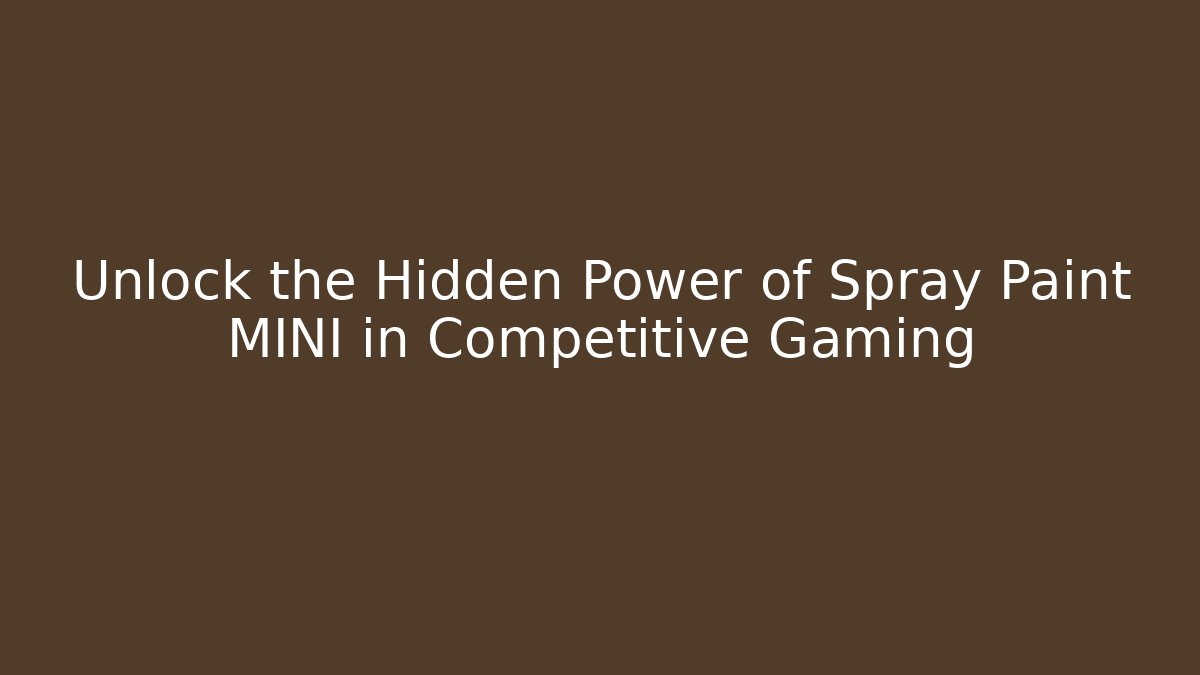 Unlock the Hidden Power of Spray Paint MINI in Competitive Gaming