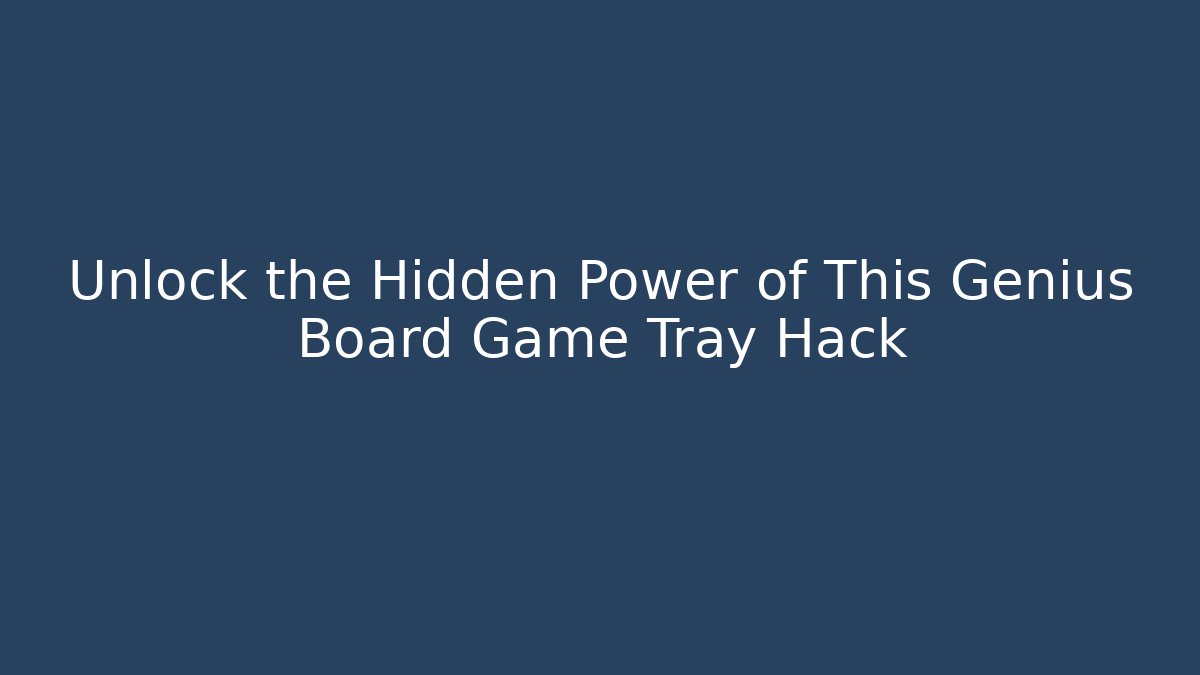 Unlock the Hidden Power of This Genius Board Game Tray Hack