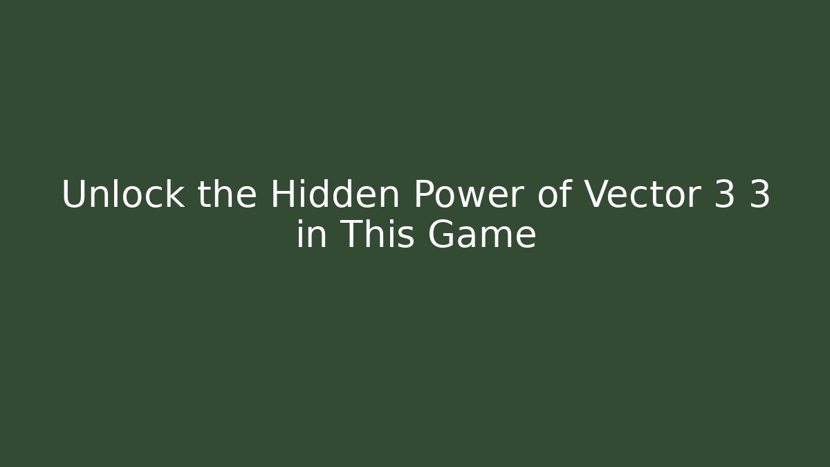 Unlock the Hidden Power of Vector 3 3 in This Game