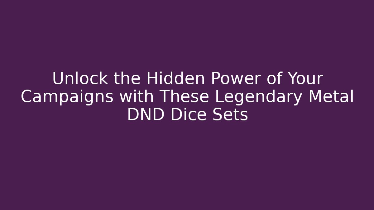 Unlock the Hidden Power of Your Campaigns with These Legendary Metal DND Dice Sets