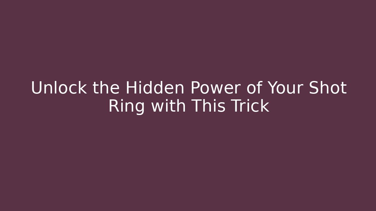 Unlock the Hidden Power of Your Shot Ring with This Trick