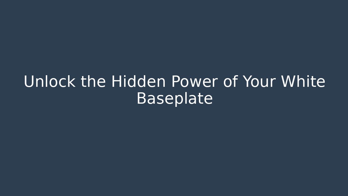 Unlock the Hidden Power of Your White Baseplate
