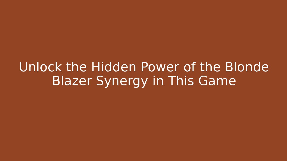 Unlock the Hidden Power of the Blonde Blazer Synergy in This Game