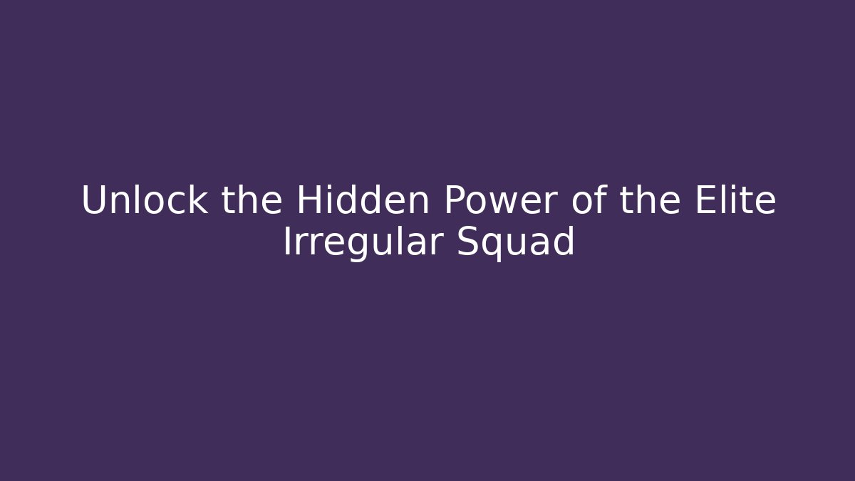 Unlock the Hidden Power of the Elite Irregular Squad