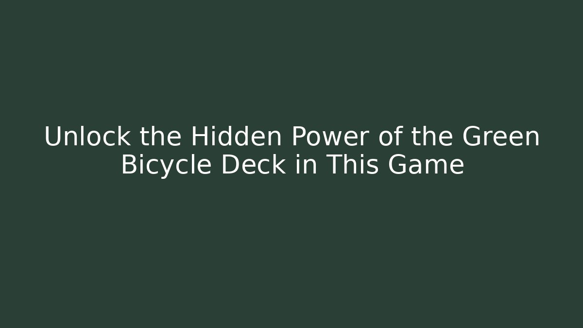 Unlock the Hidden Power of the Green Bicycle Deck in This Game