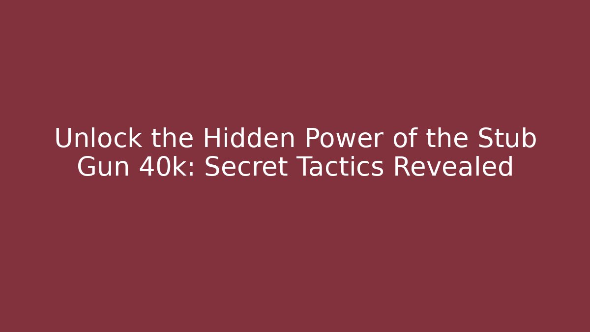 Unlock the Hidden Power of the Stub Gun 40k: Secret Tactics Revealed