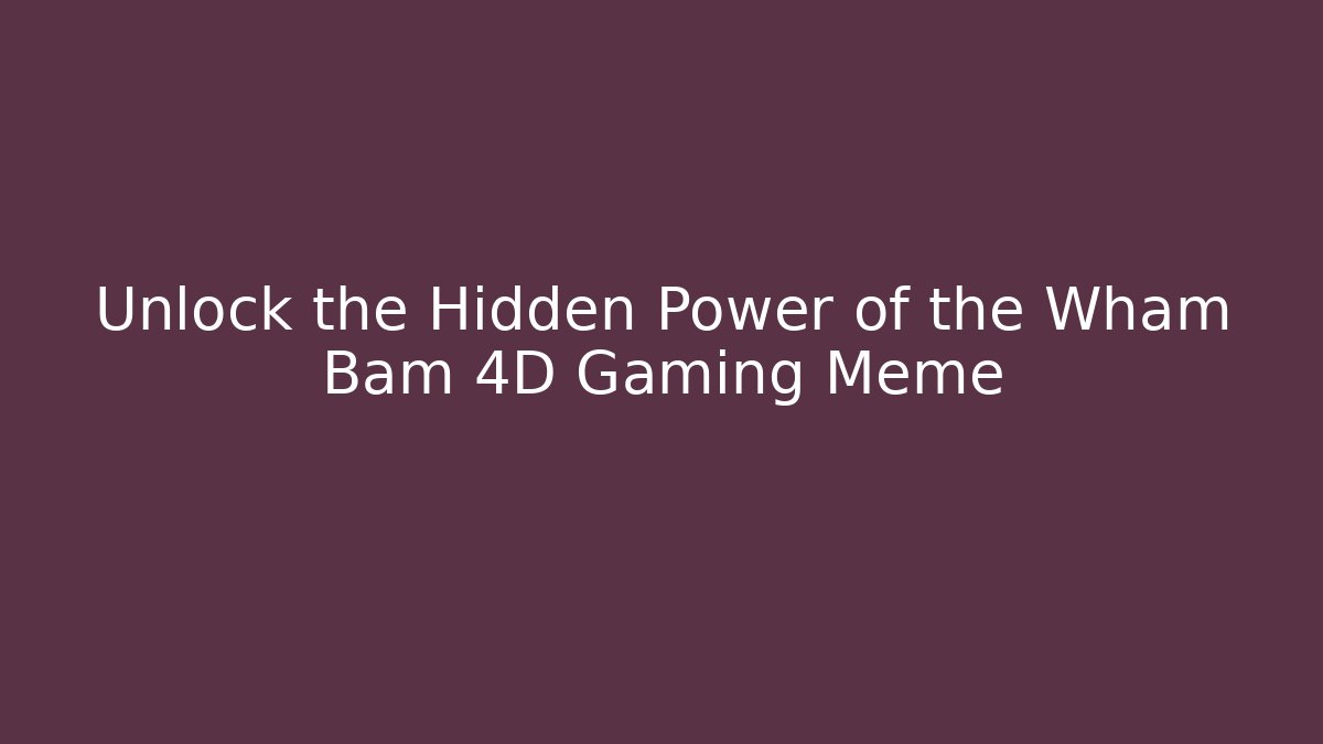 Unlock the Hidden Power of the Wham Bam 4D Gaming Meme