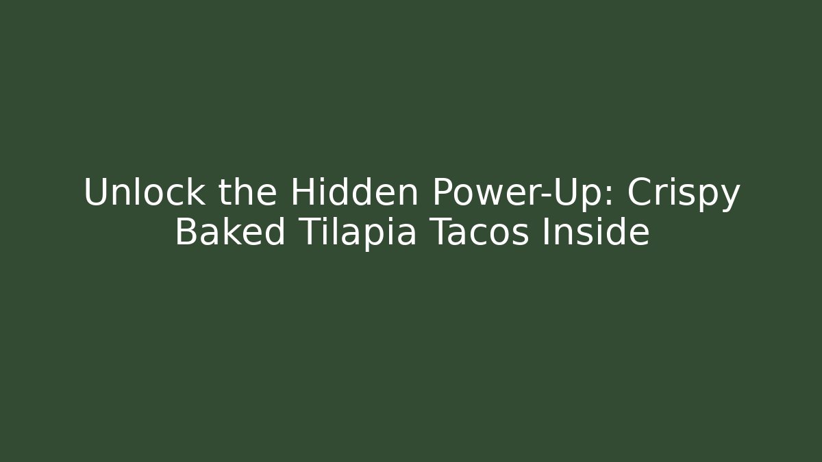 Unlock the Hidden Power-Up: Crispy Baked Tilapia Tacos Inside