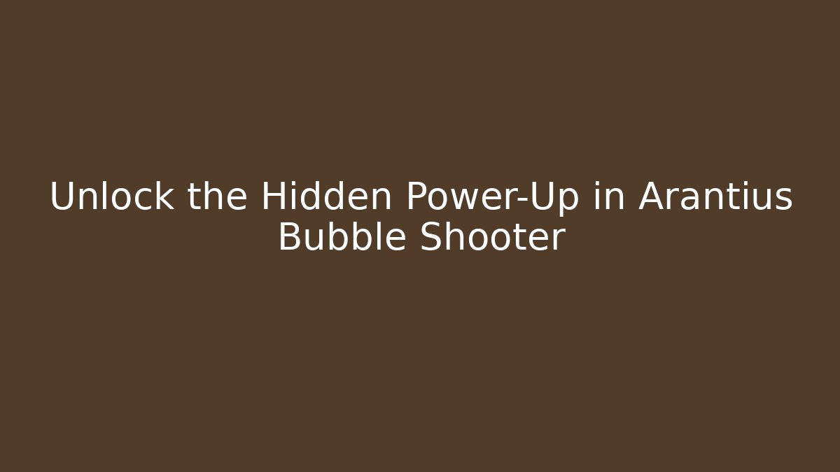 Unlock the Hidden Power-Up in Arantius Bubble Shooter