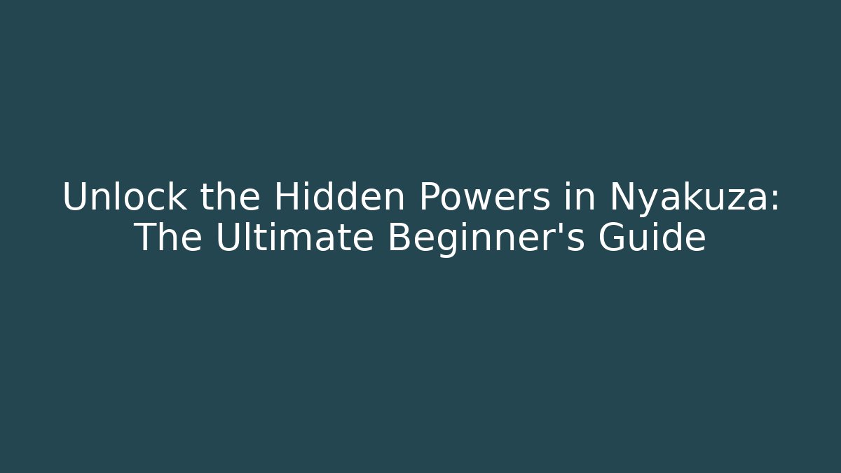 Unlock the Hidden Powers in Nyakuza: The Ultimate Beginner’s Guide
