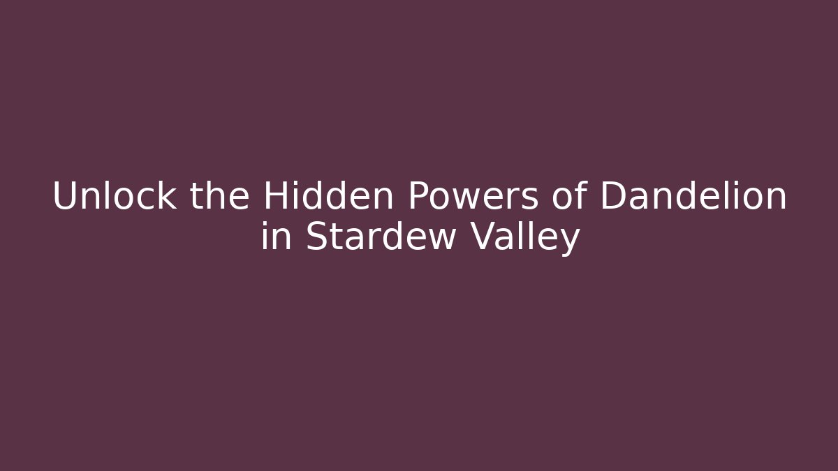 Unlock the Hidden Powers of Dandelion in Stardew Valley