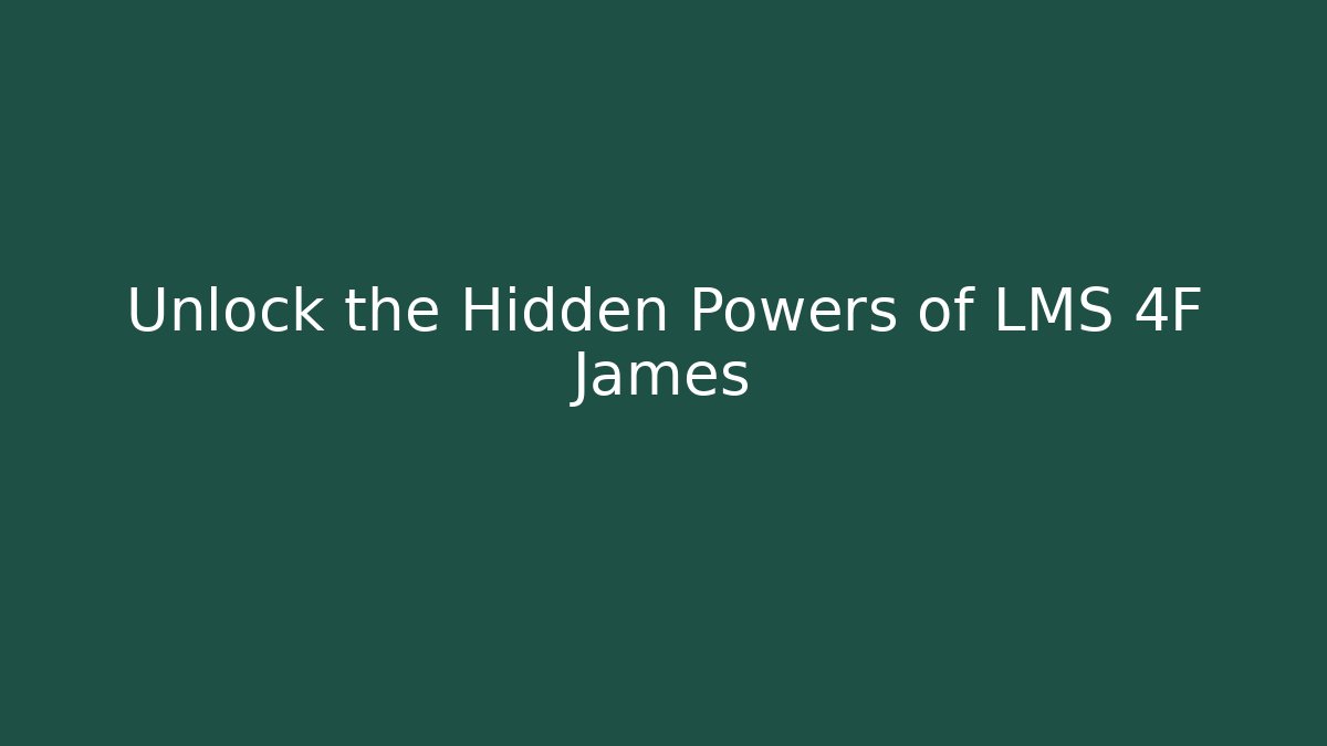 Unlock the Hidden Powers of LMS 4F James