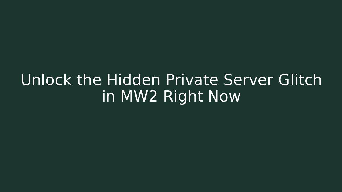Unlock the Hidden Private Server Glitch in MW2 Right Now