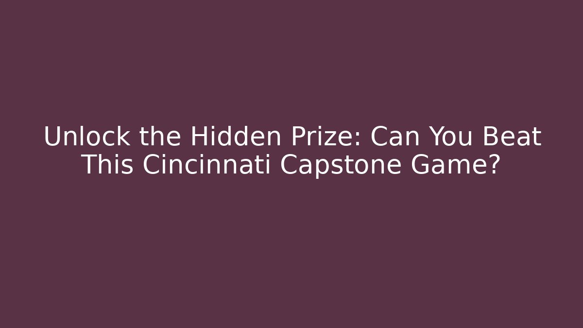 Unlock the Hidden Prize: Can You Beat This Cincinnati Capstone Game?