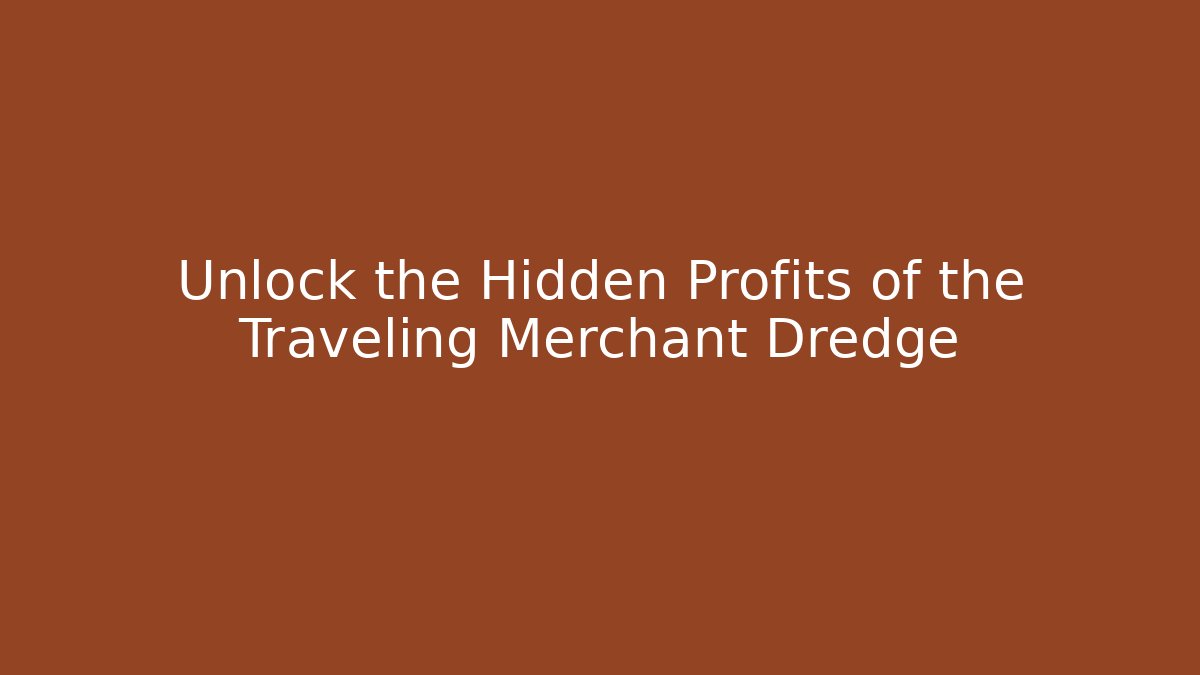 Unlock the Hidden Profits of the Traveling Merchant Dredge