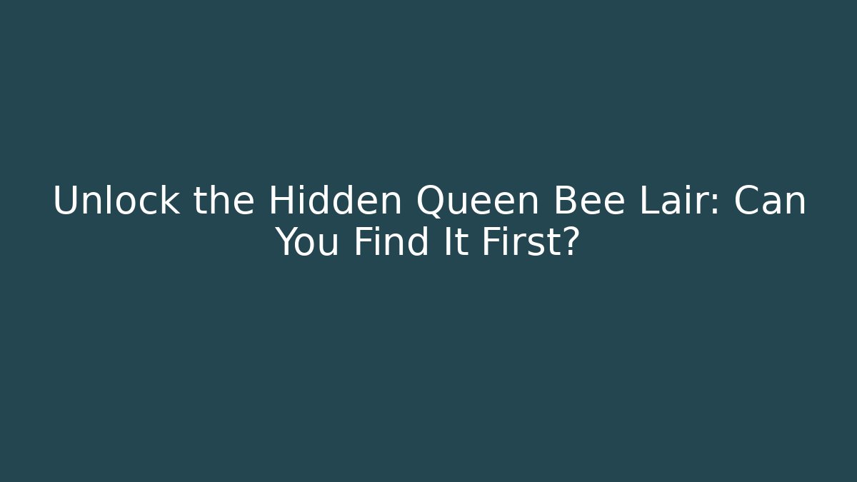 Unlock the Hidden Queen Bee Lair: Can You Find It First?