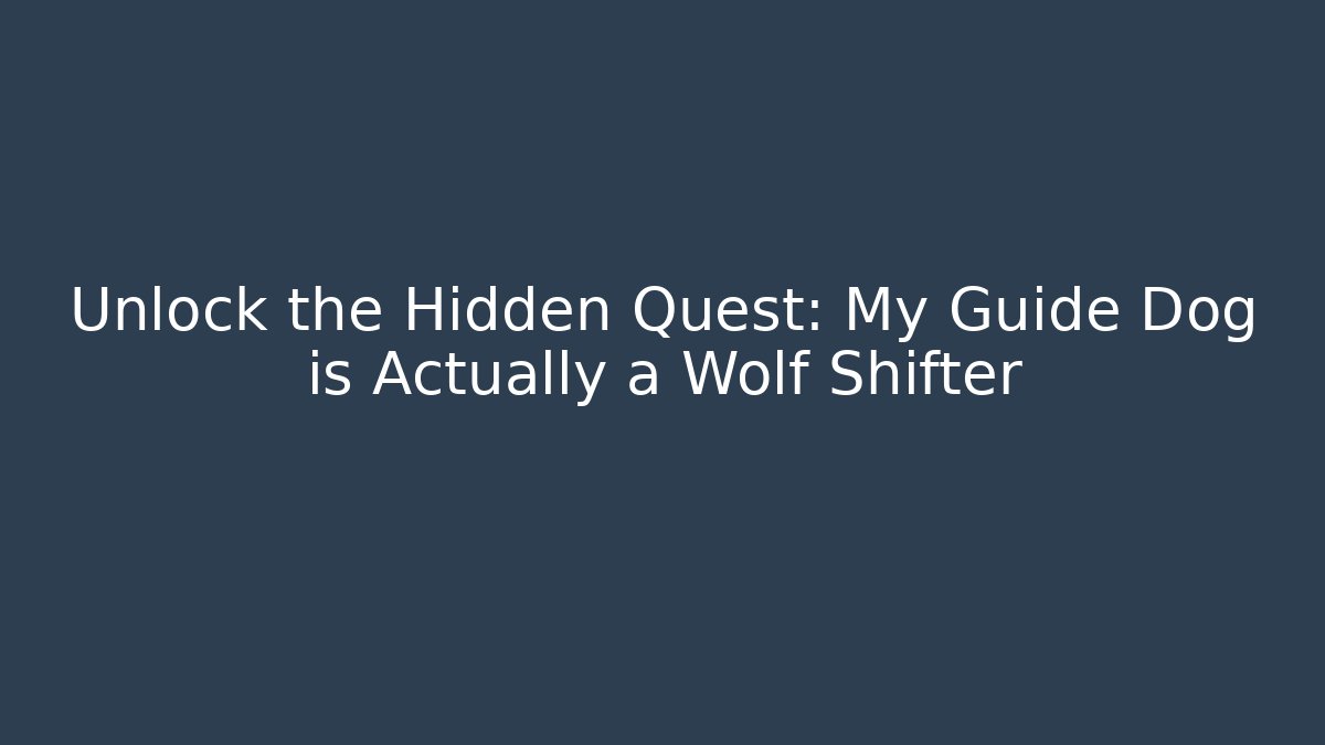 Unlock the Hidden Quest: My Guide Dog is Actually a Wolf Shifter