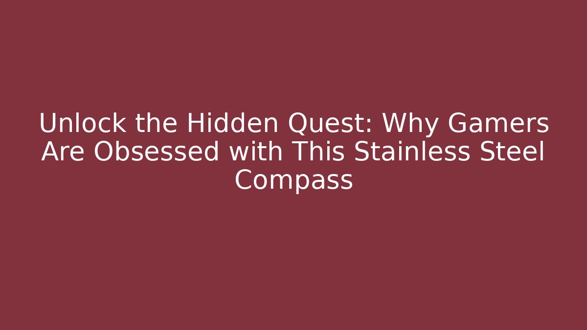 Unlock the Hidden Quest: Why Gamers Are Obsessed with This Stainless Steel Compass