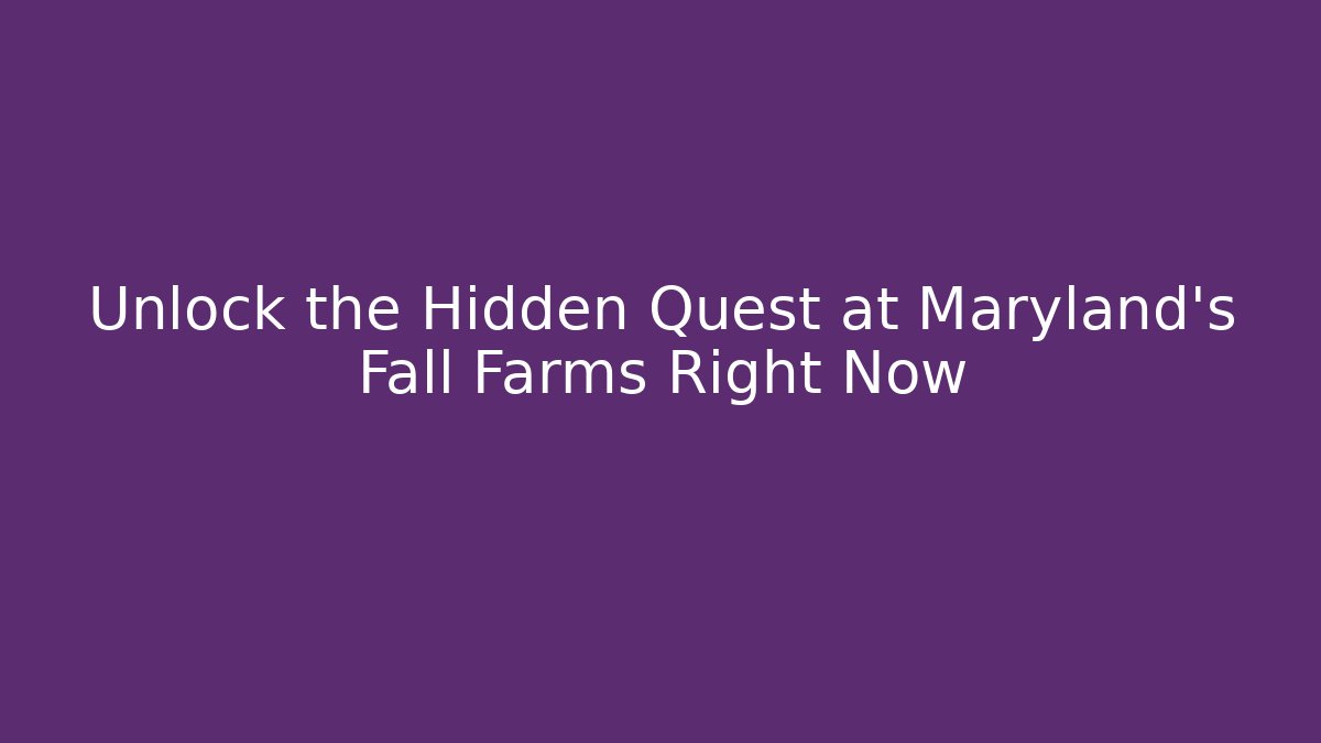 Unlock the Hidden Quest at Maryland's Fall Farms Right Now