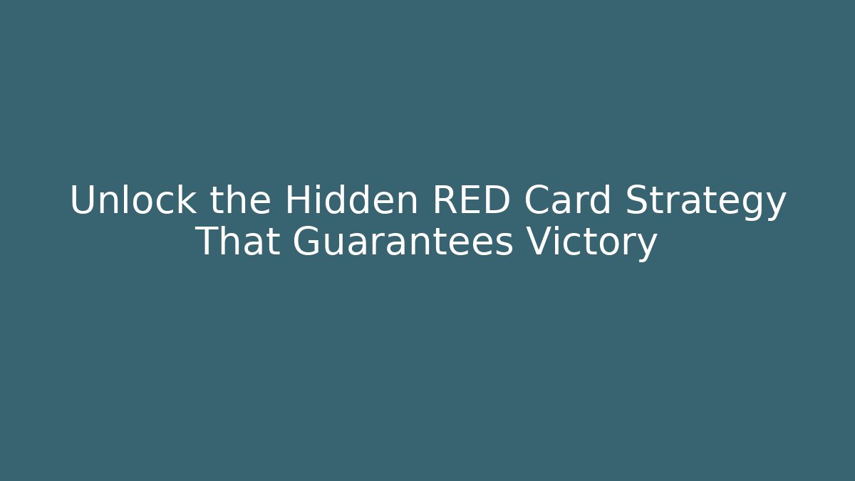 Unlock the Hidden RED Card Strategy That Guarantees Victory