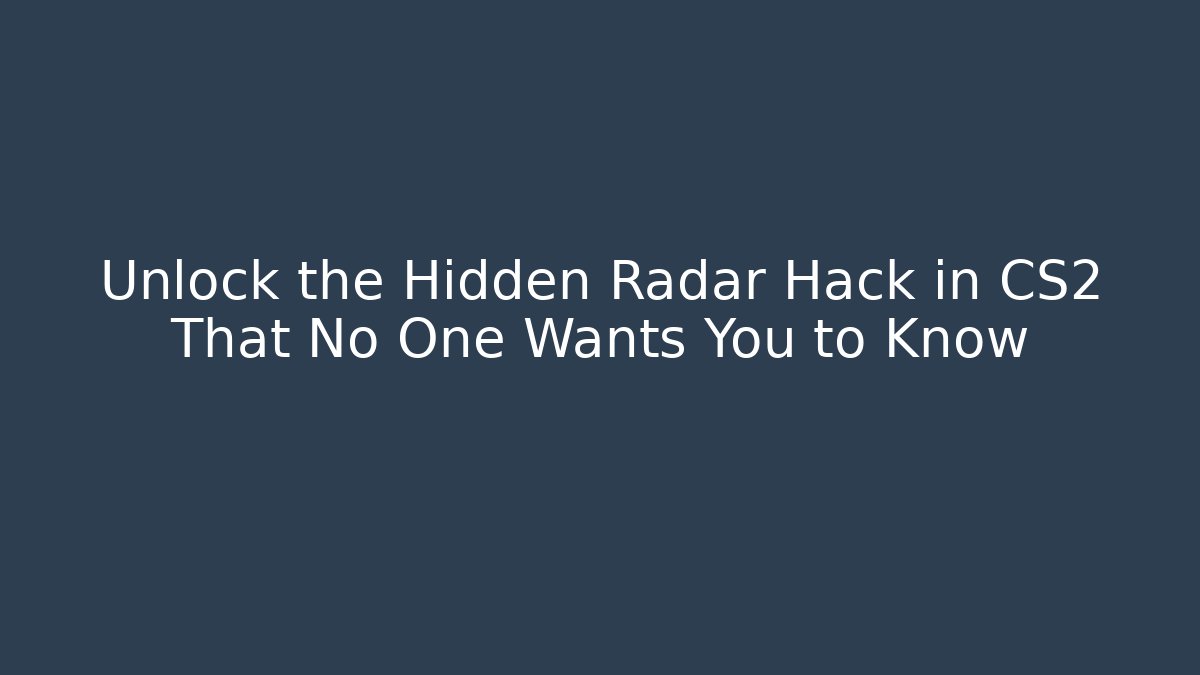 Unlock the Hidden Radar Hack in CS2 That No One Wants You to Know
