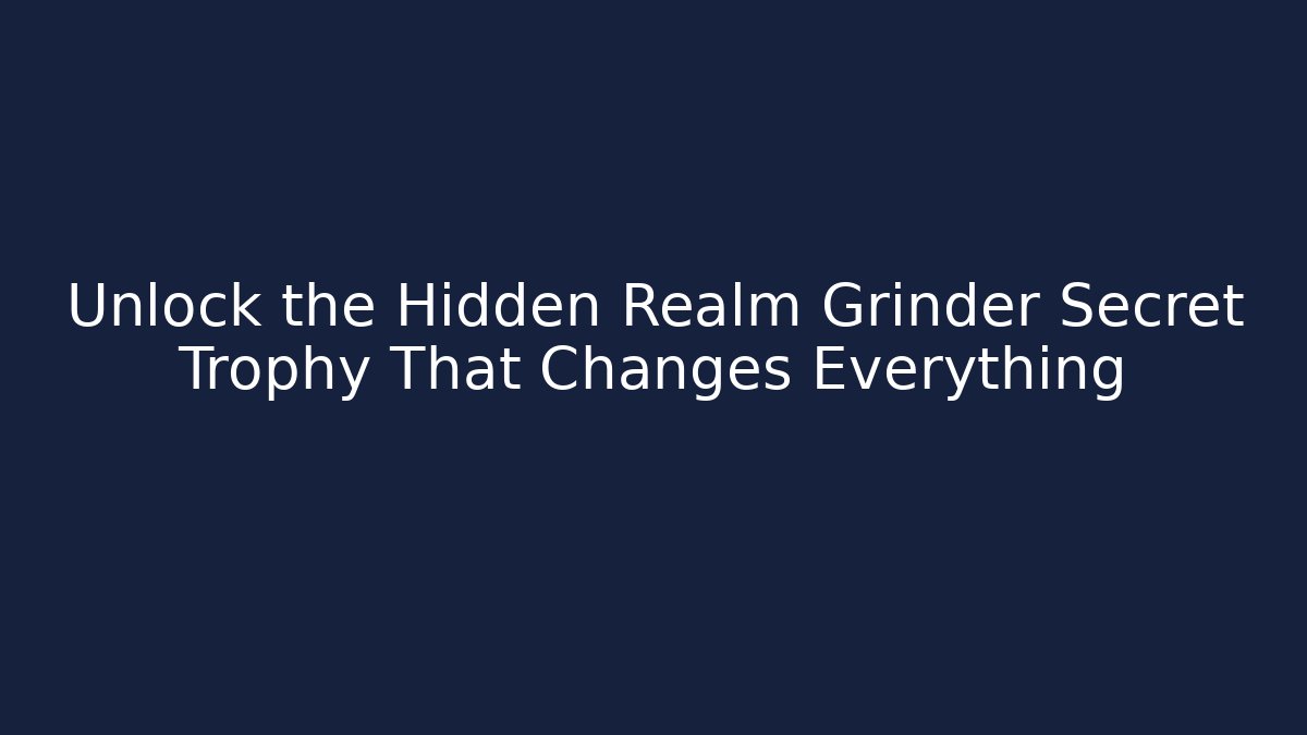 Unlock the Hidden Realm Grinder Secret Trophy That Changes Everything - Felix Cat Insurance