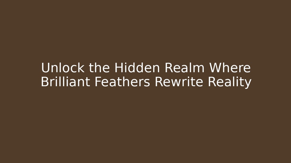 Unlock the Hidden Realm Where Brilliant Feathers Rewrite Reality