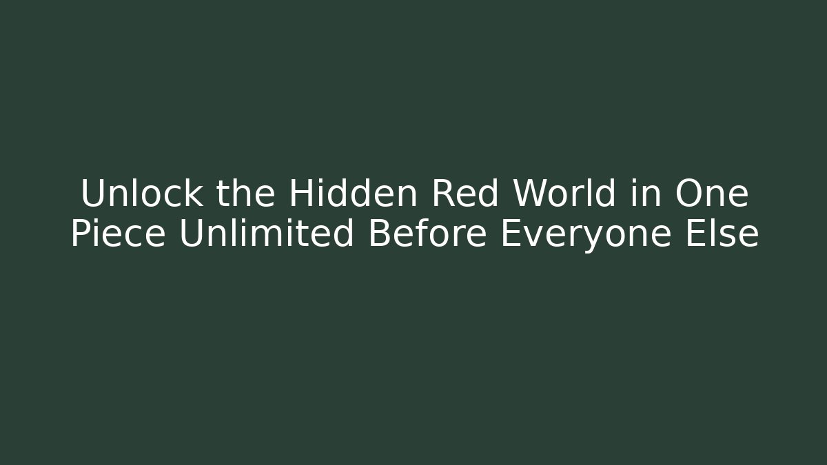 Unlock the Hidden Red World in One Piece Unlimited Before Everyone Else