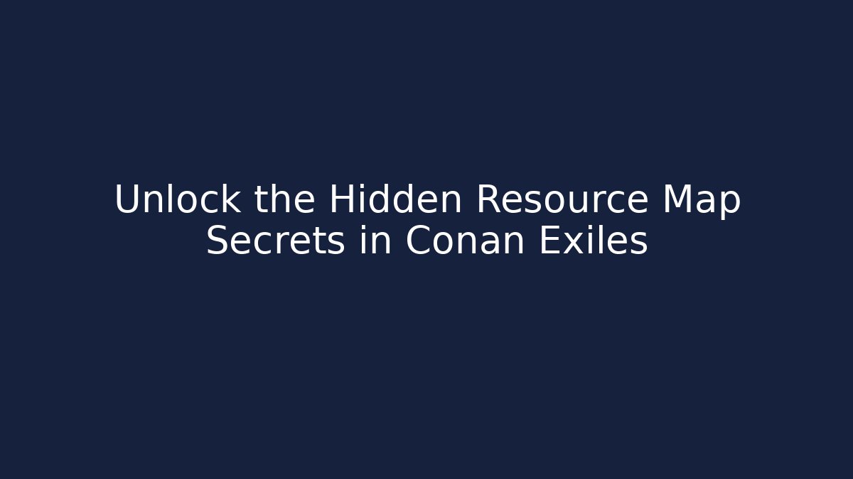 Unlock the Hidden Resource Map Secrets in Conan Exiles - Felix Cat Insurance