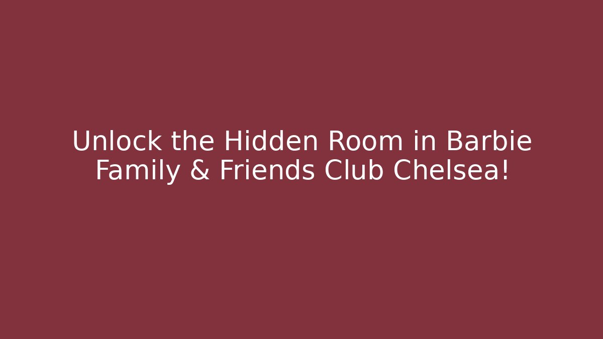 Unlock the Hidden Room in Barbie Family & Friends Club Chelsea!
