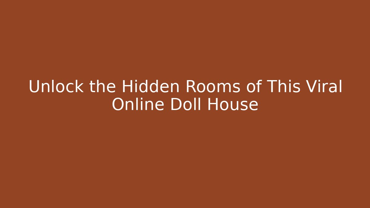 Unlock the Hidden Rooms of This Viral Online Doll House - Felix Cat Insurance