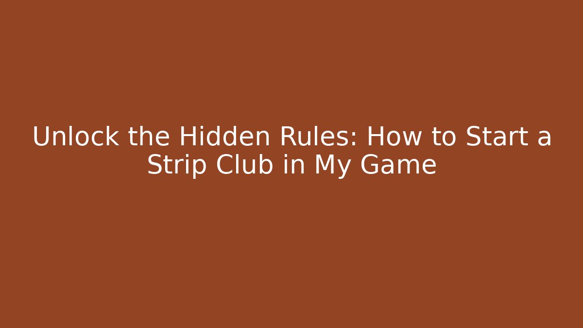 Unlock the Hidden Rules: How to Start a Strip Club in My Game