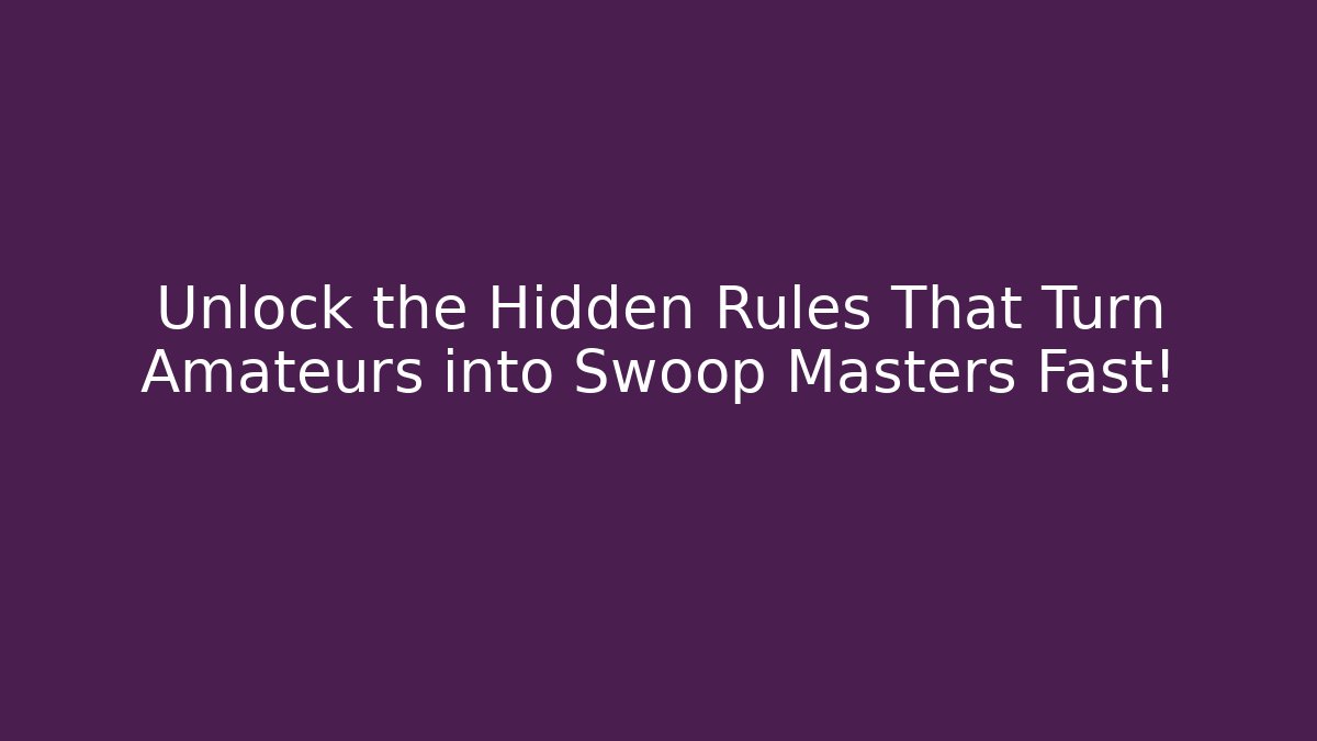 Unlock the Hidden Rules That Turn Amateurs into Swoop Masters Fast!