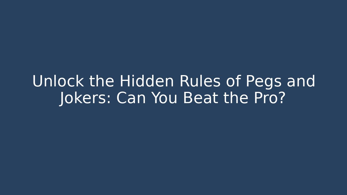 Unlock the Hidden Rules of Pegs and Jokers: Can You Beat the Pro?