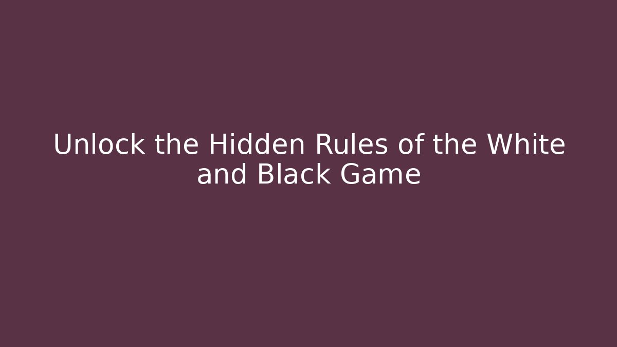 Unlock the Hidden Rules of the White and Black Game