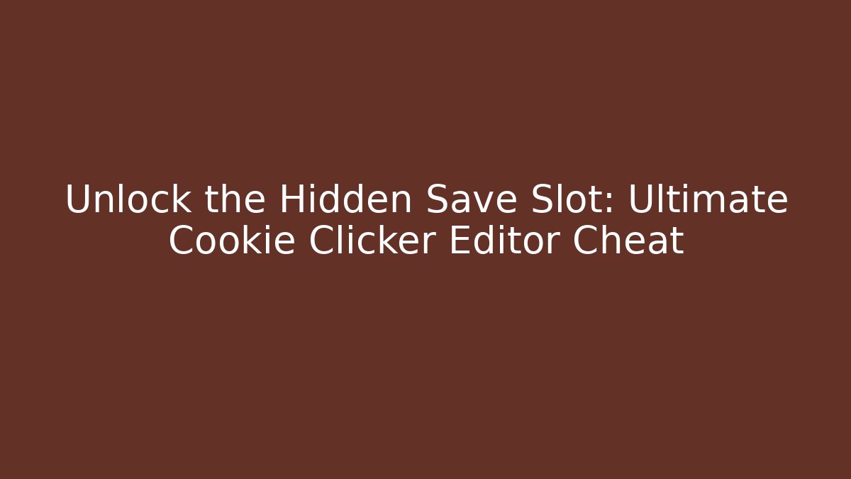 Unlock the Hidden Save Slot: Ultimate Cookie Clicker Editor Cheat