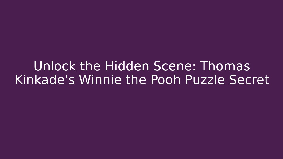 Unlock the Hidden Scene: Thomas Kinkade's Winnie the Pooh Puzzle Secret