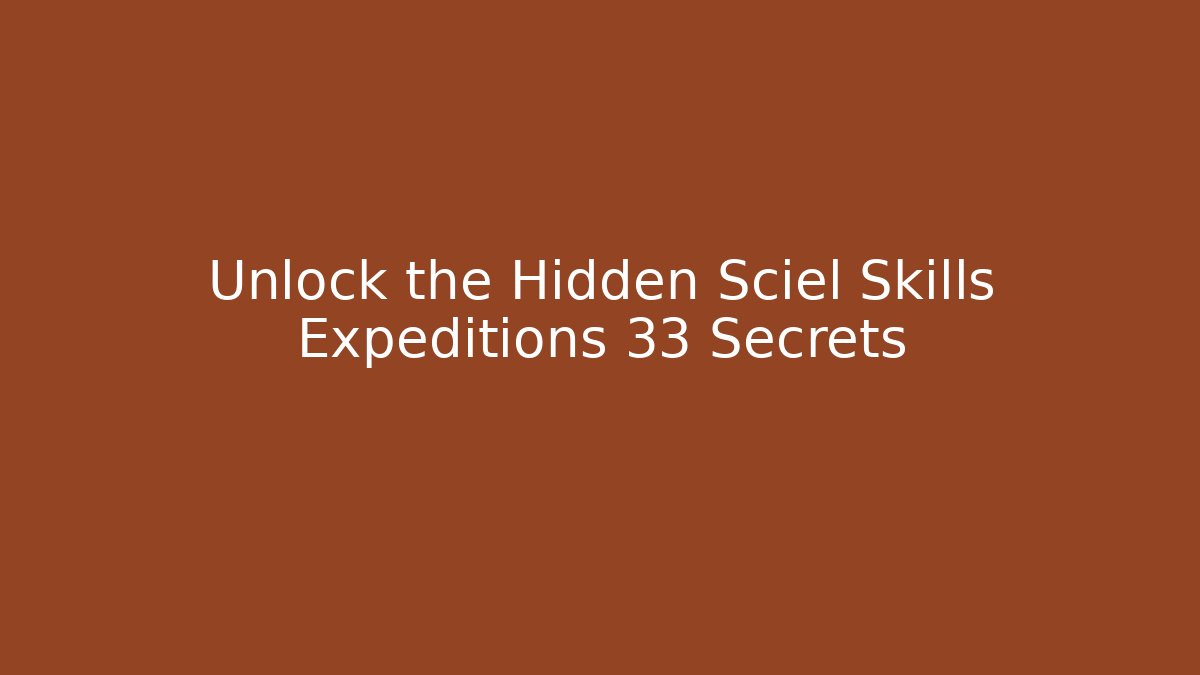 Unlock the Hidden Sciel Skills Expeditions 33 Secrets