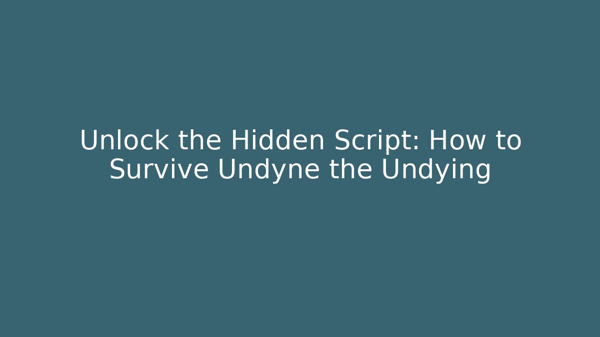Unlock the Hidden Script: How to Survive Undyne the Undying
