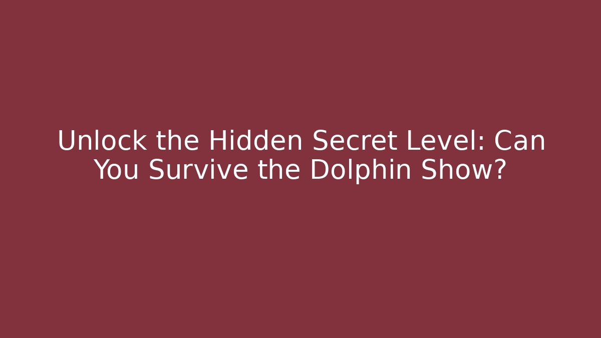 Unlock the Hidden Secret Level: Can You Survive the Dolphin Show?