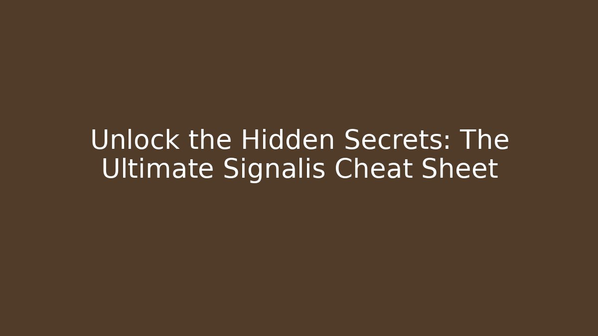 Unlock the Hidden Secrets: The Ultimate Signalis Cheat Sheet